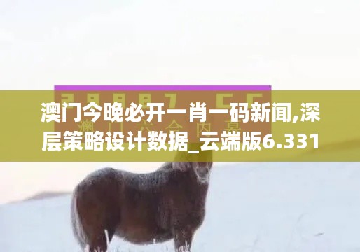 澳門今晚必開一肖一碼新聞,深層策略設計數據_云端版6.331