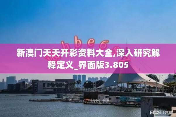 新澳門天天開彩資料大全,深入研究解釋定義_界面版3.805