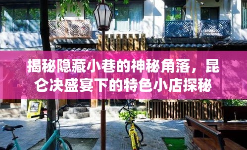 昆侖決盛宴下的神秘小巷探秘，特色小店探秘之旅