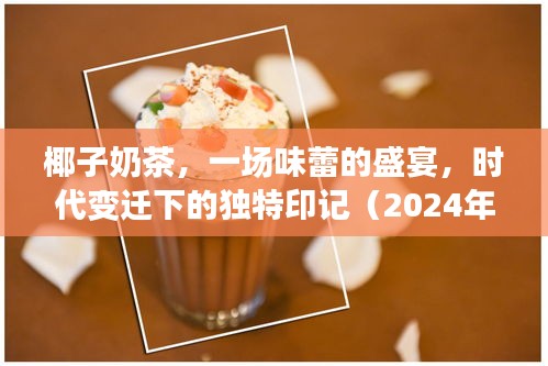 椰子奶茶，味蕾盛宴與時代印記的交融（2024年回顧）