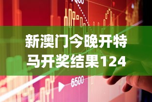 新澳門今晚開特馬開獎結果124期,持久性執行策略_創意版6.871