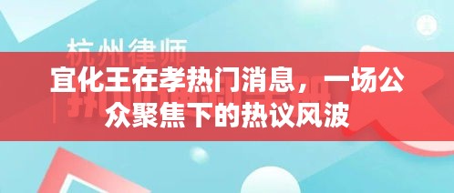 宜化王在孝熱門消息，一場公眾聚焦下的熱議風波