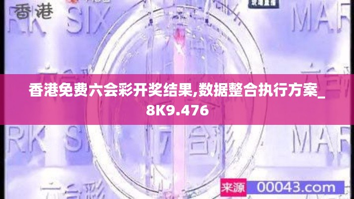 香港免費六會彩開獎結果,數據整合執行方案_8K9.476