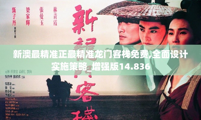 新澳最精準正最精準龍門客棧免費,全面設計實施策略_增強版14.836