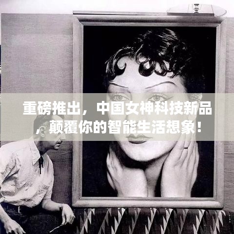 中國女神科技新品重磅發布，顛覆智能生活想象！