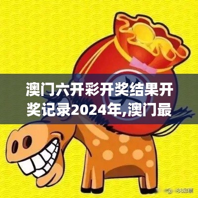 澳門六開彩開獎結果開獎記錄2024年,澳門最準一碼一碼揭秘_桌面版5.268