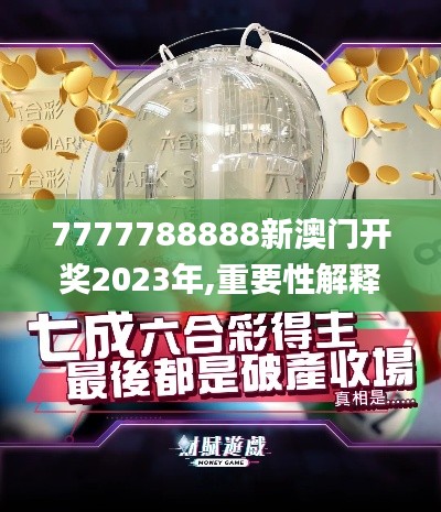 7777788888新澳門開獎2023年,重要性解釋落實方法_黃金版8.412