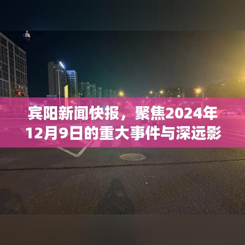 賓陽新聞快報，聚焦重大事件與深遠影響，深度解讀2024年12月9日動態(tài)
