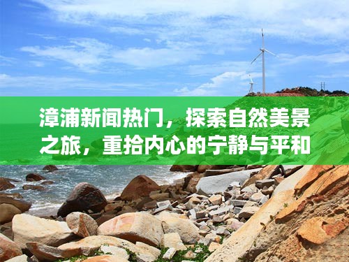 漳浦新聞熱點(diǎn)與探索自然美景之旅，重拾內(nèi)心的寧靜與平和