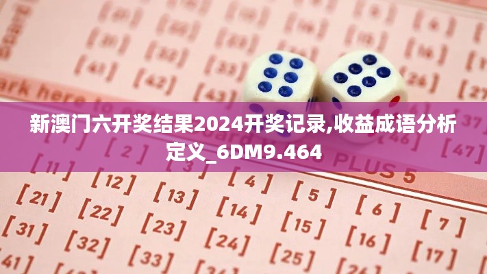 新澳門六開獎結果2024開獎記錄,收益成語分析定義_6DM9.464