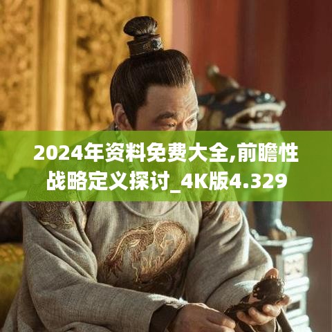 2024年資料免費大全,前瞻性戰略定義探討_4K版4.329