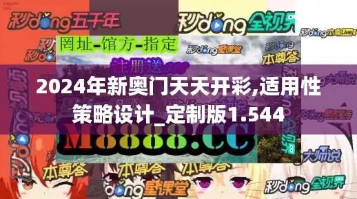 2024年新奧門天天開彩,適用性策略設計_定制版1.544