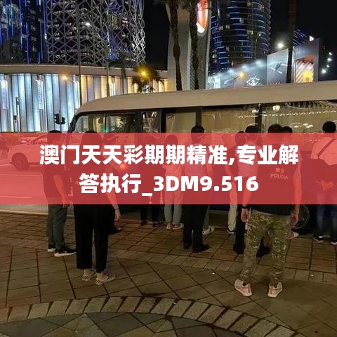 澳門天天彩期期精準(zhǔn),專業(yè)解答執(zhí)行_3DM9.516