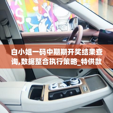 白小姐一碼中期期開獎結(jié)果查詢,數(shù)據(jù)整合執(zhí)行策略_特供款4.756