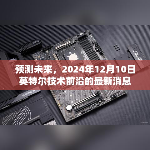 揭秘未來科技趨勢，英特爾最新前沿技術消息，預測2024年12月10日發展動態