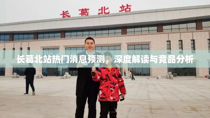 長葛北站熱門消息預測深度解讀與競品分析概覽