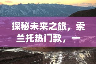 探秘未來之旅，索蘭托熱門款的心靈之旅猜想