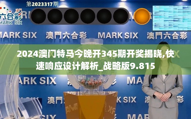 2024澳門特馬今晚開345期開獎揭曉,快速響應設計解析_戰略版9.815
