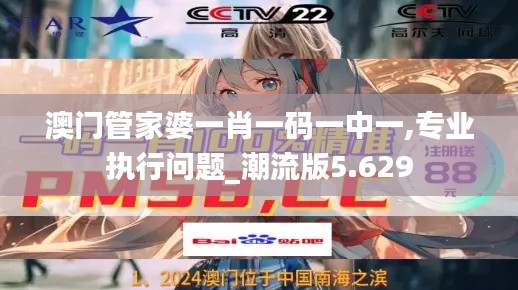 澳門管家婆一肖一碼一中一,專業執行問題_潮流版5.629