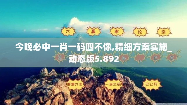 今晚必中一肖一碼四不像,精細方案實施_動態版5.892