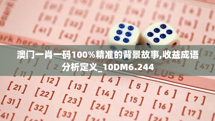 澳門一肖一碼100%精準的背景故事,收益成語分析定義_10DM6.244