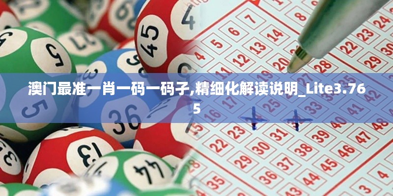 澳門最準一肖一碼一碼孑,精細化解讀說明_Lite3.765