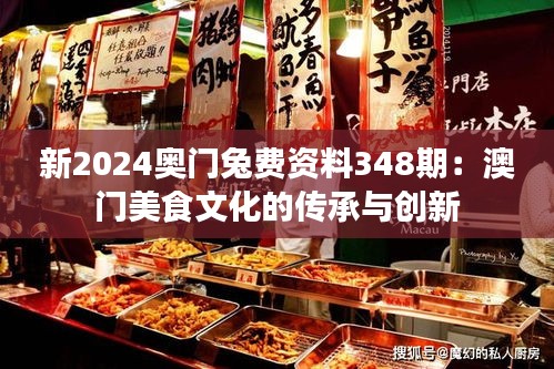 新2024奧門兔費(fèi)資料348期：澳門美食文化的傳承與創(chuàng)新