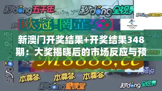 新澳門開獎結果+開獎結果348期：大獎揭曉后的市場反應與預測