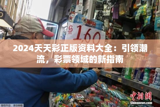 2024天天彩正版資料大全：引領潮流，彩票領域的新指南