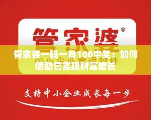 管家婆一碼一肖100中獎：如何借助它實現財富增長