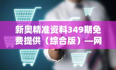 新奧精準資料349期免費提供（綜合版）—網絡資訊的聚合器，智慧結晶的傳遞者