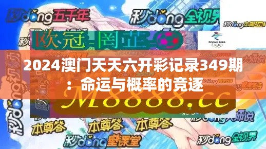 2024澳門天天六開彩記錄349期：命運與概率的競逐