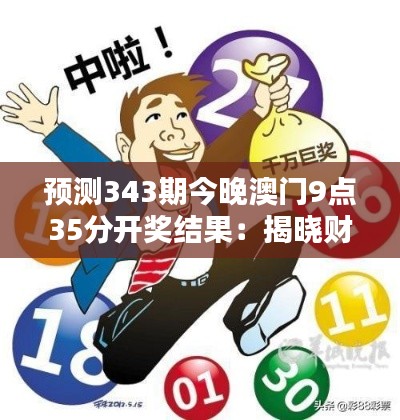 預測343期今晚澳門9點35分開獎結果：揭曉財富的神秘面紗