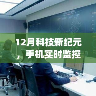 12月科技革新，手機(jī)實(shí)時監(jiān)控神器引領(lǐng)生活新紀(jì)元，顛覆性體驗(yàn)開啟科技新變革