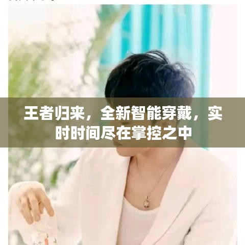 王者歸來，全新智能穿戴設(shè)備，實時掌控時間