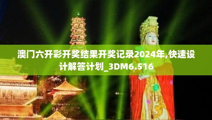 澳門六開彩開獎結果開獎記錄2024年,快速設計解答計劃_3DM6.516