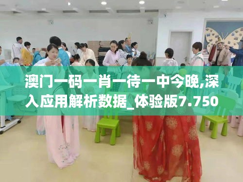 澳門一碼一肖一待一中今晚,深入應用解析數據_體驗版7.750