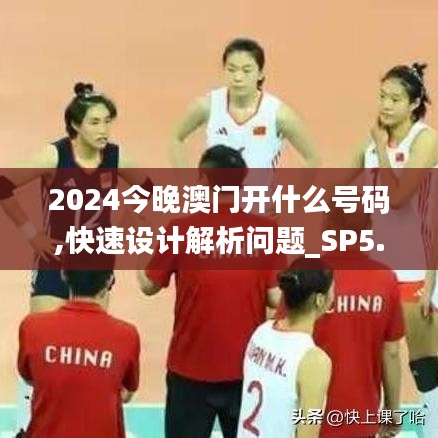 2024今晚澳門開什么號碼,快速設計解析問題_SP5.286