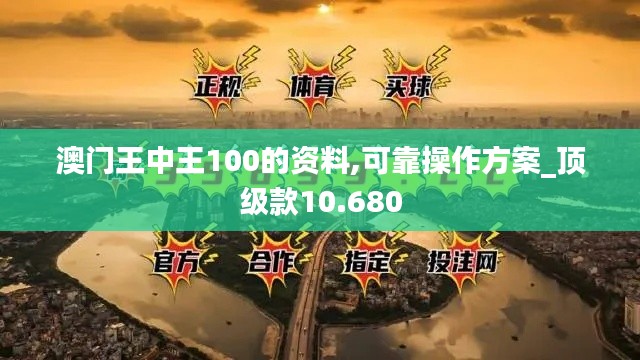 澳門王中王100的資料,可靠操作方案_頂級款10.680