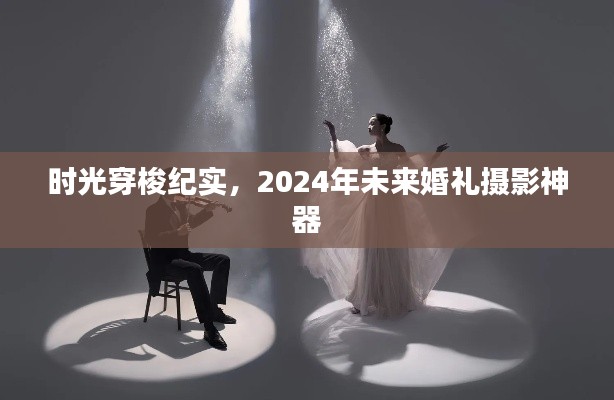 時光穿梭紀實，未來婚禮攝影神器亮相2024