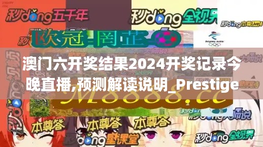 澳門六開獎結(jié)果2024開獎記錄今晚直播,預測解讀說明_Prestige7.239