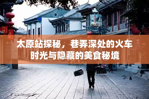 太原站探秘，巷弄深處的火車時光與美食秘境之旅