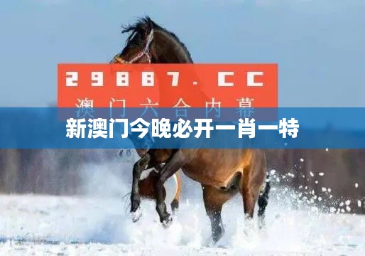 新澳門今晚必開一肖一特