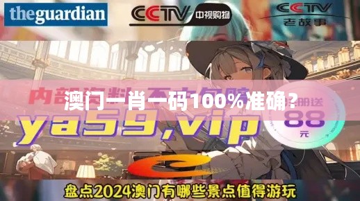 澳門一肖一碼100%準確？