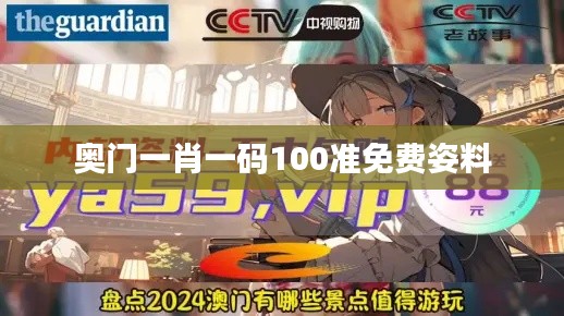 奧門一肖一碼100準免費姿料