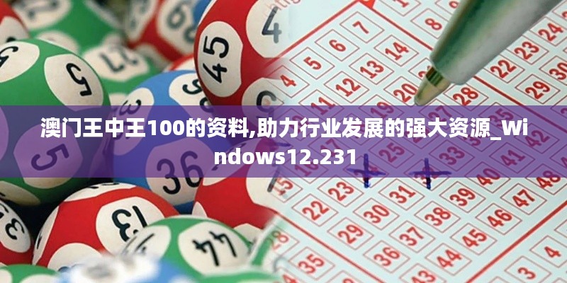 澳門王中王100的資料,助力行業(yè)發(fā)展的強(qiáng)大資源_Windows12.231