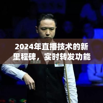 2024直播技術新里程碑，實時轉發功能能否實現突破？