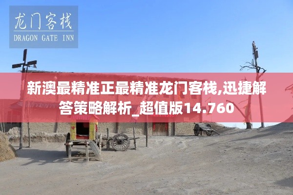 新澳最精準正最精準龍門客棧,迅捷解答策略解析_超值版14.760