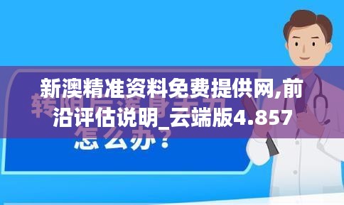 新澳精準資料免費提供網(wǎng),前沿評估說明_云端版4.857
