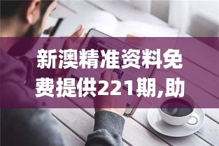 新澳精準(zhǔn)資料免費(fèi)提供221期,助力行業(yè)發(fā)展的強(qiáng)大資源_iPad5.229